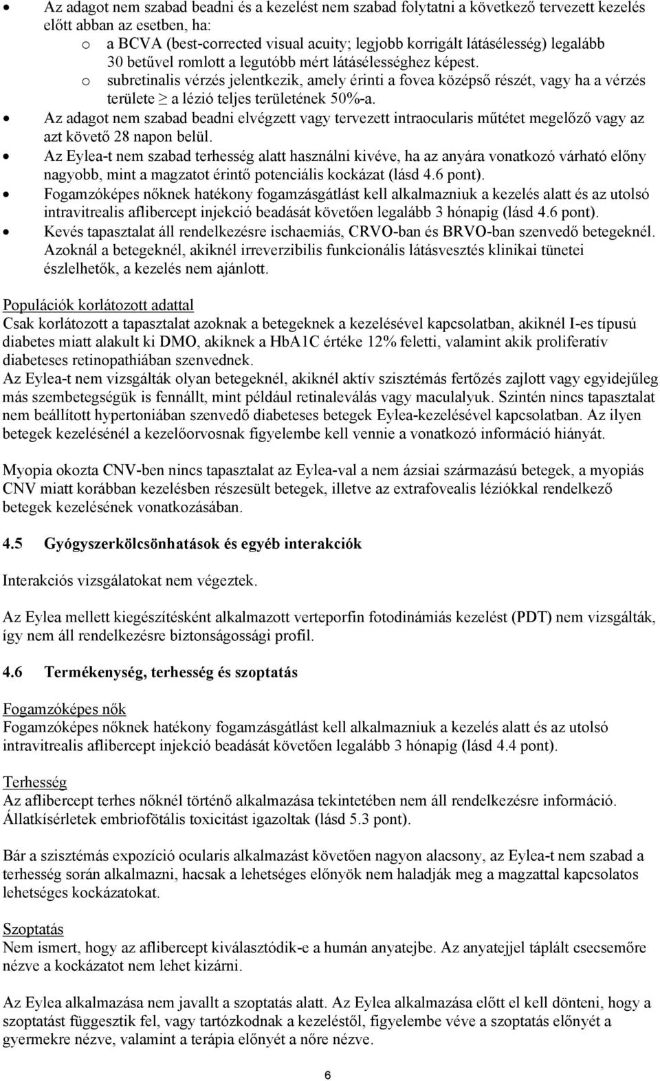 Az adagot nem szabad beadni elvégzett vagy tervezett intraocularis műtétet megelőző vagy az azt követő 28 napon belül.