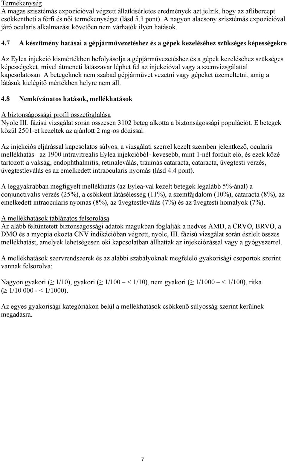 7 A készítmény hatásai a gépjárművezetéshez és a gépek kezeléséhez szükséges képességekre Az Eylea injekció kismértékben befolyásolja a gépjárművezetéshez és a gépek kezeléséhez szükséges