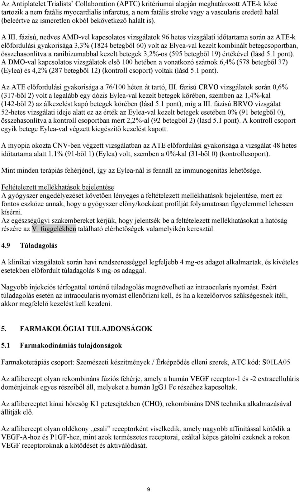 fázisú, nedves AMD-vel kapcsolatos vizsgálatok 96 hetes vizsgálati időtartama során az ATE-k előfordulási gyakorisága 3,3% (1824 betegből 60) volt az Elyea-val kezelt kombinált betegcsoportban,