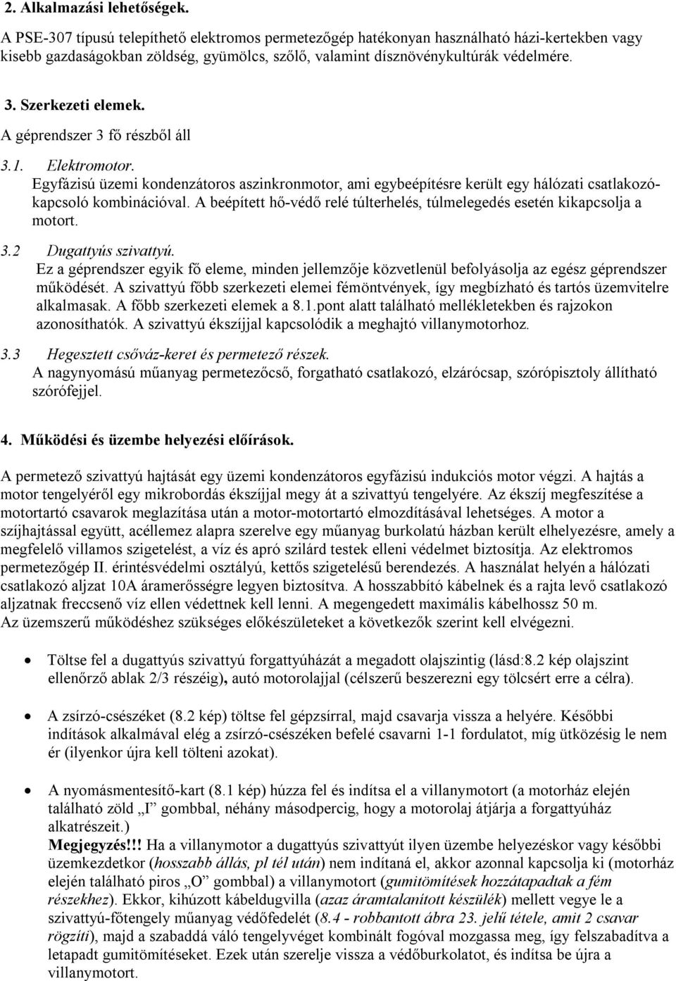 Szerkezeti elemek. A géprendszer 3 fő részből áll 3.1. Elektromotor. Egyfázisú üzemi kondenzátoros aszinkronmotor, ami egybeépítésre került egy hálózati csatlakozókapcsoló kombinációval.