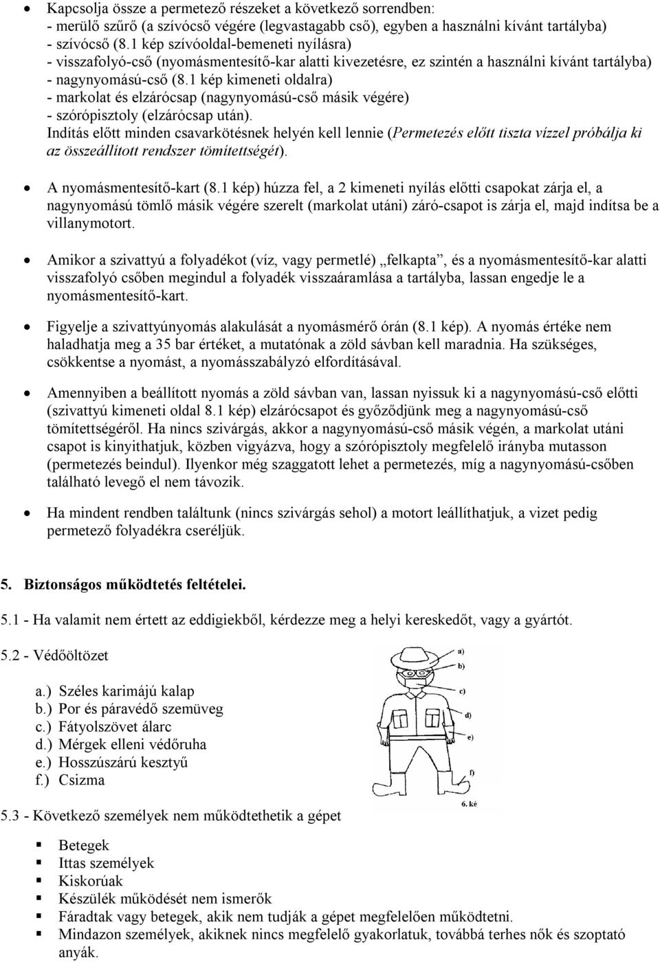 1 kép kimeneti oldalra) - markolat és elzárócsap (nagynyomású-cső másik végére) - szórópisztoly (elzárócsap után).