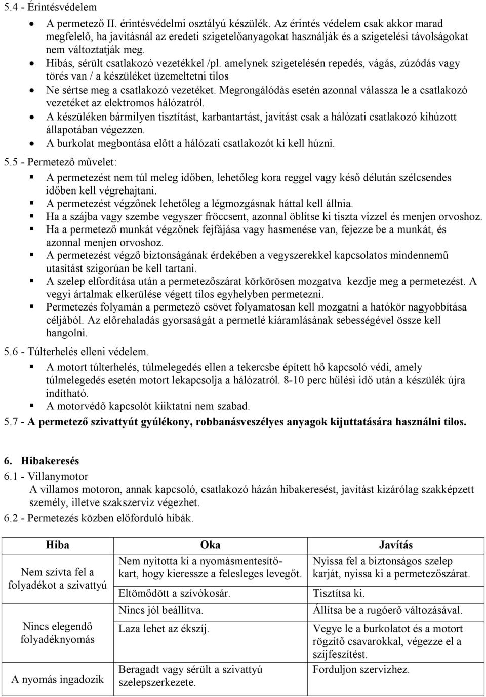 amelynek szigetelésén repedés, vágás, zúzódás vagy törés van / a készüléket üzemeltetni tilos Ne sértse meg a csatlakozó vezetéket.