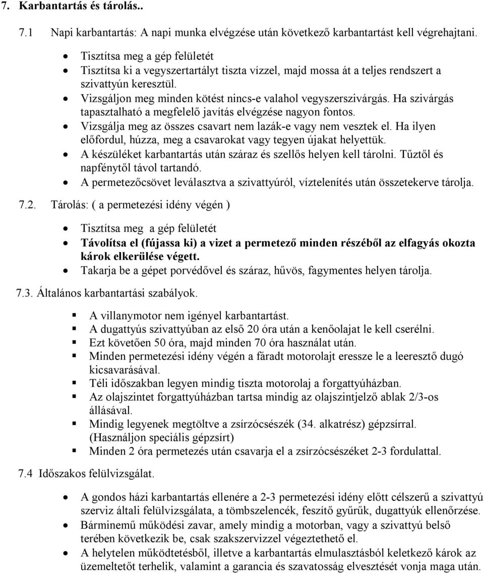 Ha szivárgás tapasztalható a megfelelő javítás elvégzése nagyon fontos. Vizsgálja meg az összes csavart nem lazák-e vagy nem vesztek el.