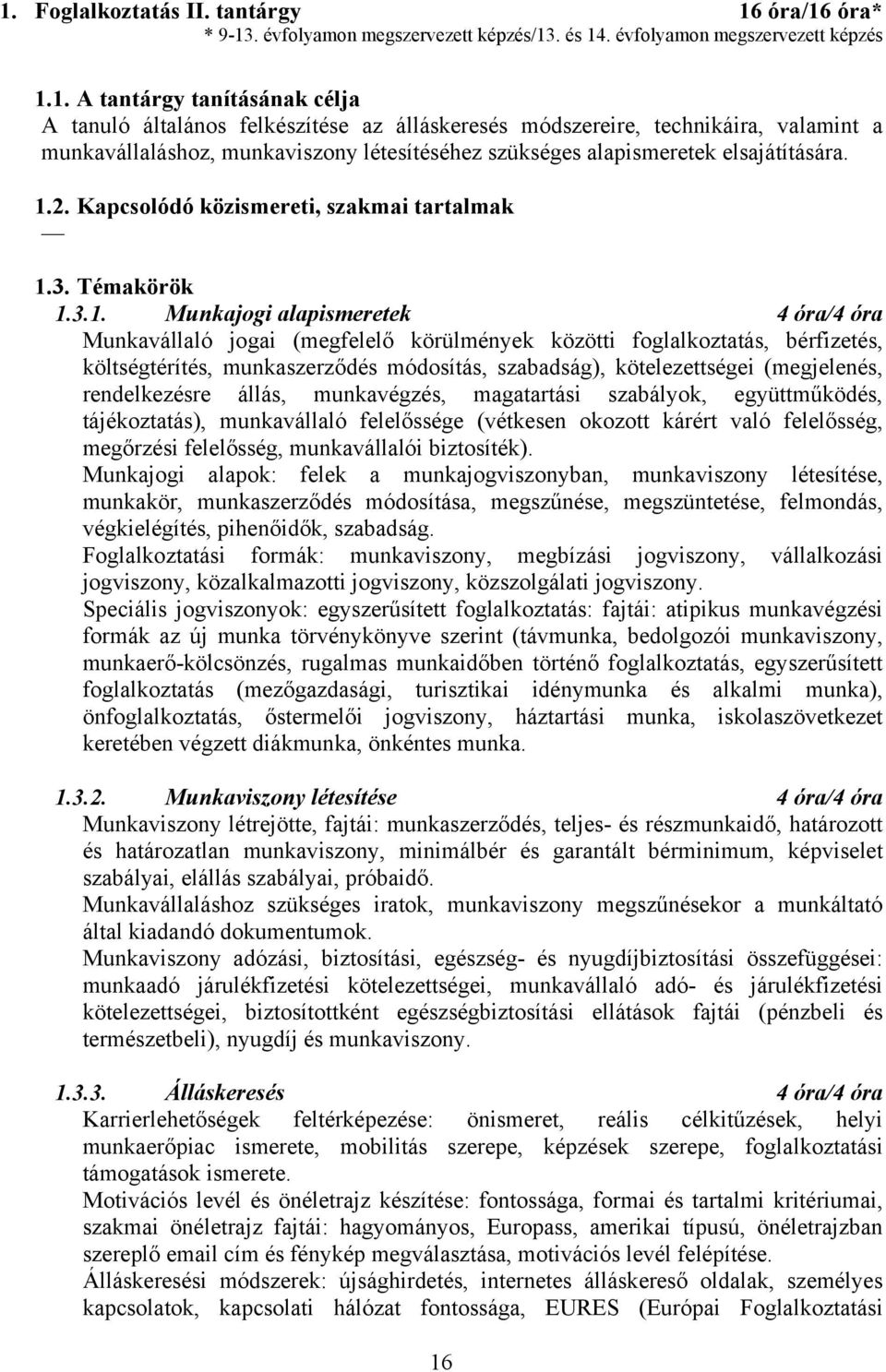 3.1. Munkajogi alapismeretek 4 óra/4 óra Munkavállaló jogai (megfelelő körülmények közötti foglalkoztatás, bérfizetés, költségtérítés, munkaszerződés módosítás, szabadság), kötelezettségei