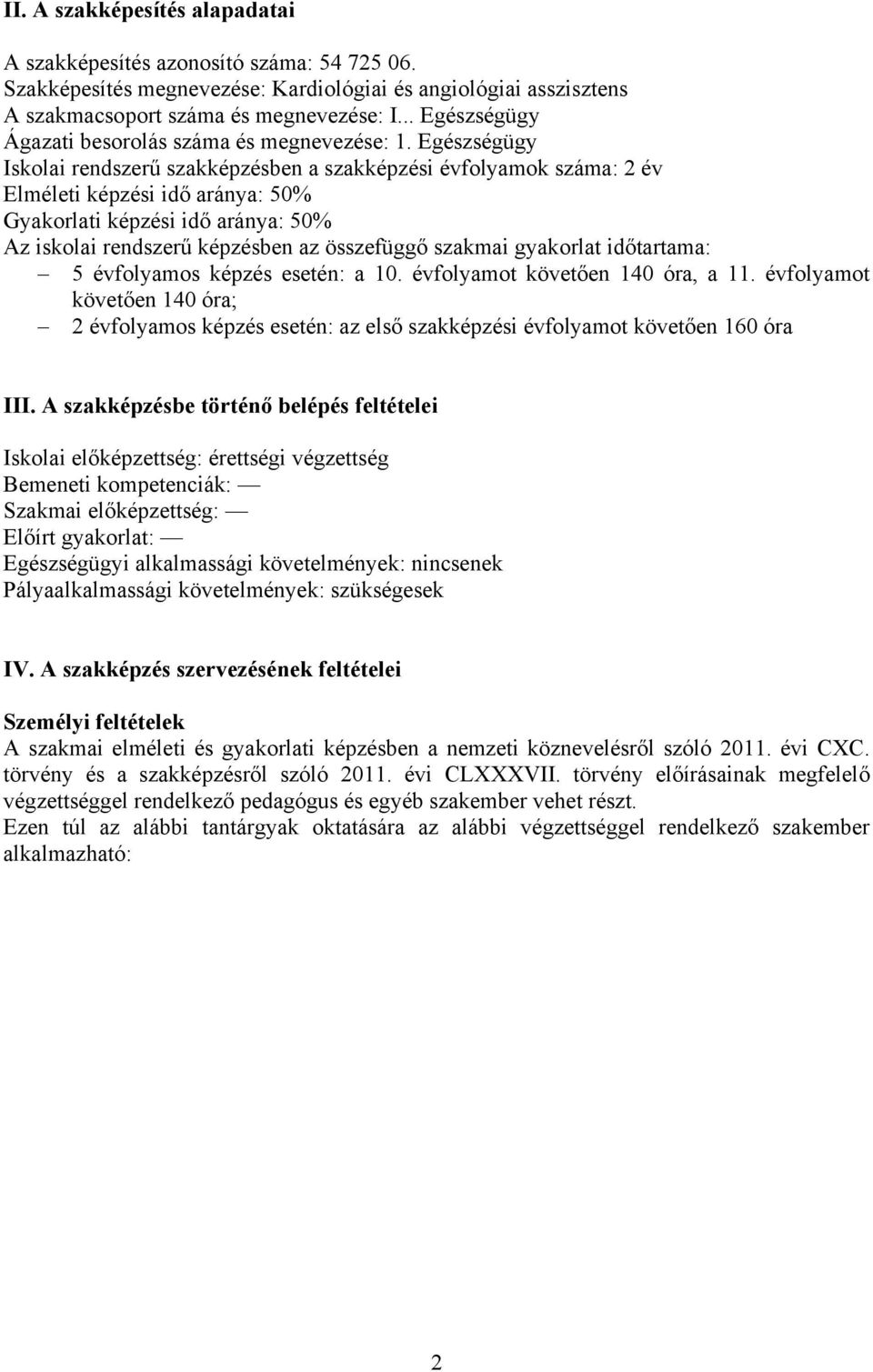 Egészségügy Iskolai rendszerű szakképzésben a szakképzési évfolyamok száma: 2 év Elméleti képzési idő aránya: 50% Gyakorlati képzési idő aránya: 50% Az iskolai rendszerű képzésben az összefüggő