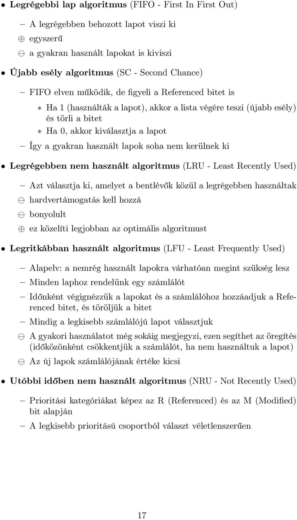 kerülnek ki Legrégebben nem használt algoritmus (LRU - Least Recently Used) Azt választja ki, amelyet a bentlévők közül a legrégebben használtak hardvertámogatás kell hozzá bonyolult ez közelíti