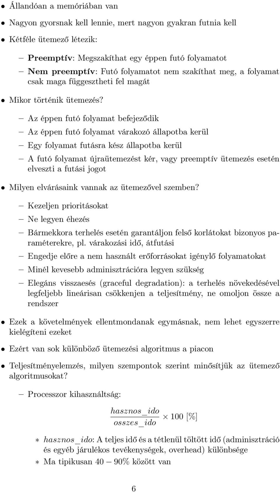 Az éppen futó folyamat befejeződik Az éppen futó folyamat várakozó állapotba kerül Egy folyamat futásra kész állapotba kerül A futó folyamat újraütemezést kér, vagy preemptív ütemezés esetén elveszti