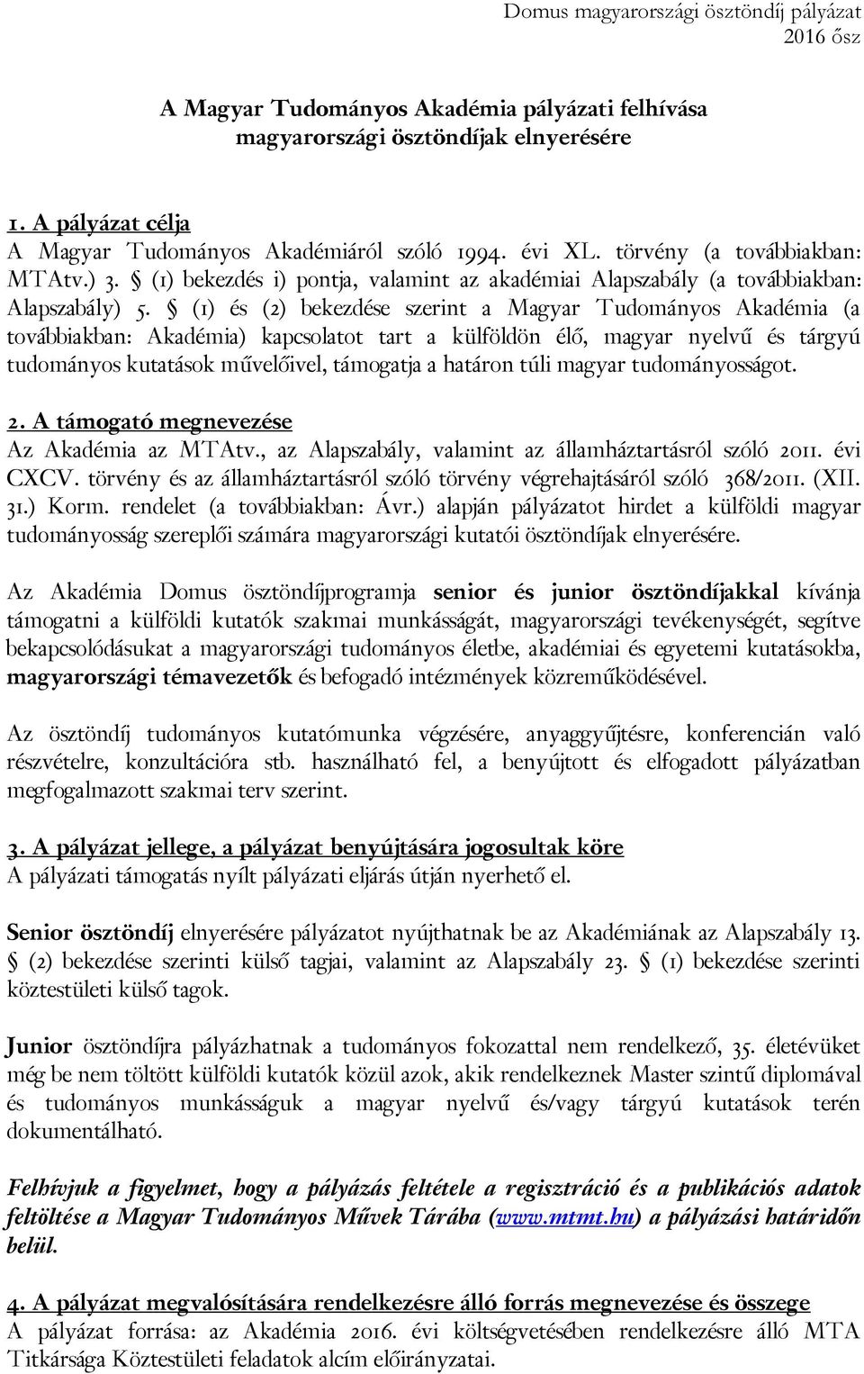 (1) és (2) bekezdése szerint a Magyar Tudományos Akadémia (a továbbiakban: Akadémia) kapcsolatot tart a külföldön élő, magyar nyelvű és tárgyú tudományos kutatások művelőivel, támogatja a határon