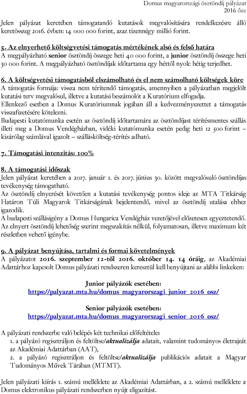 A megpályázható ösztöndíjak időtartama egy héttől nyolc hétig terjedhet. 6.