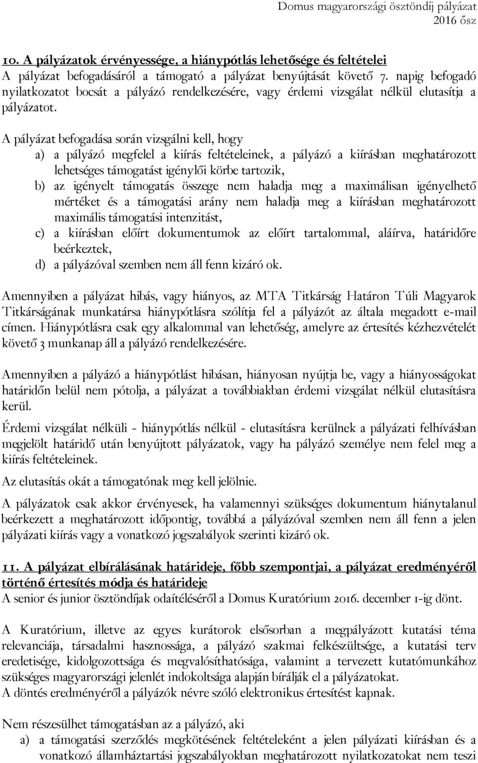 A pályázat befogadása során vizsgálni kell, hogy a) a pályázó megfelel a kiírás feltételeinek, a pályázó a kiírásban meghatározott lehetséges támogatást igénylői körbe tartozik, b) az igényelt