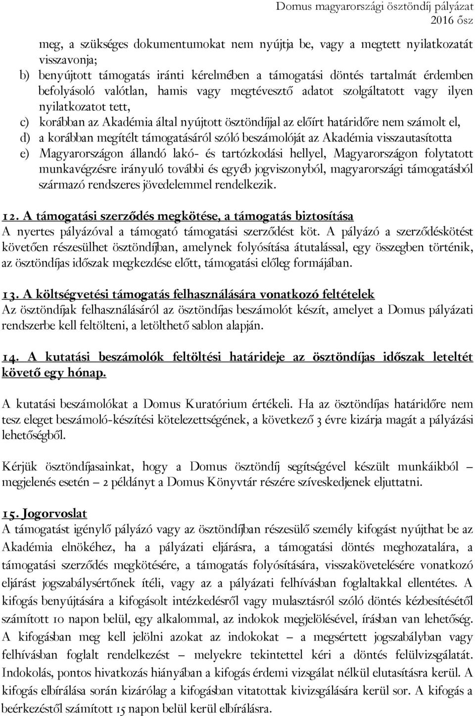 szóló beszámolóját az Akadémia visszautasította e) Magyarországon állandó lakó- és tartózkodási hellyel, Magyarországon folytatott munkavégzésre irányuló további és egyéb jogviszonyból, magyarországi