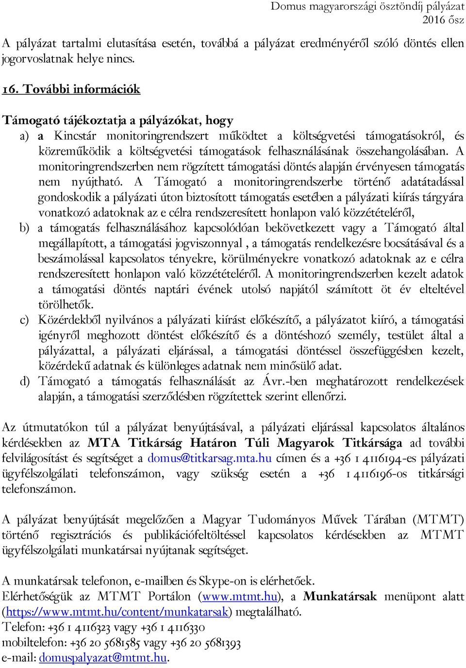 összehangolásában. A monitoringrendszerben nem rögzített támogatási döntés alapján érvényesen támogatás nem nyújtható.