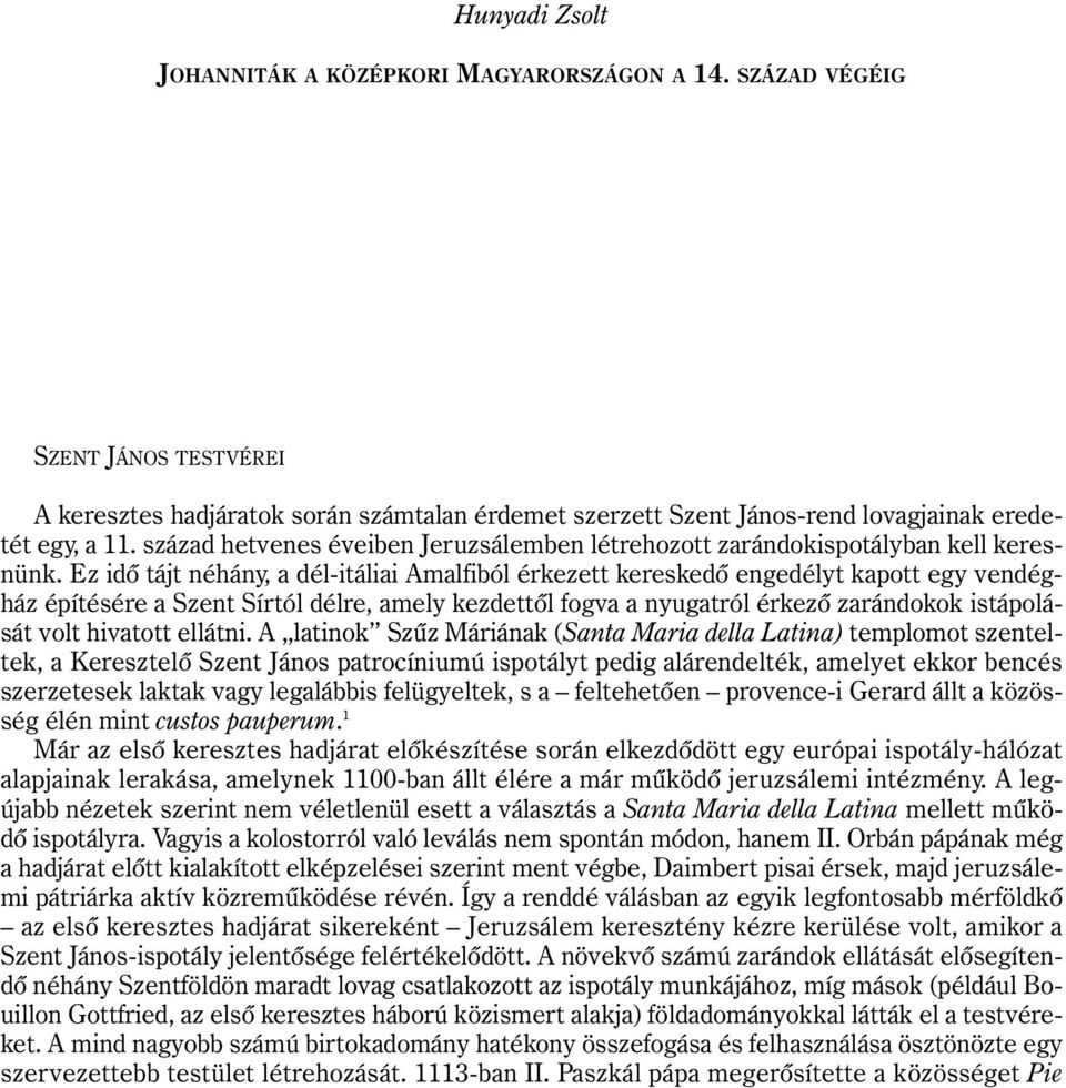 Ez idõ tájt néhány, a dél-itáliai Amalfiból érkezett kereskedõ engedélyt kapott egy vendégház építésére a Szent Sírtól délre, amely kezdettõl fogva a nyugatról érkezõ zarándokok istápolását volt