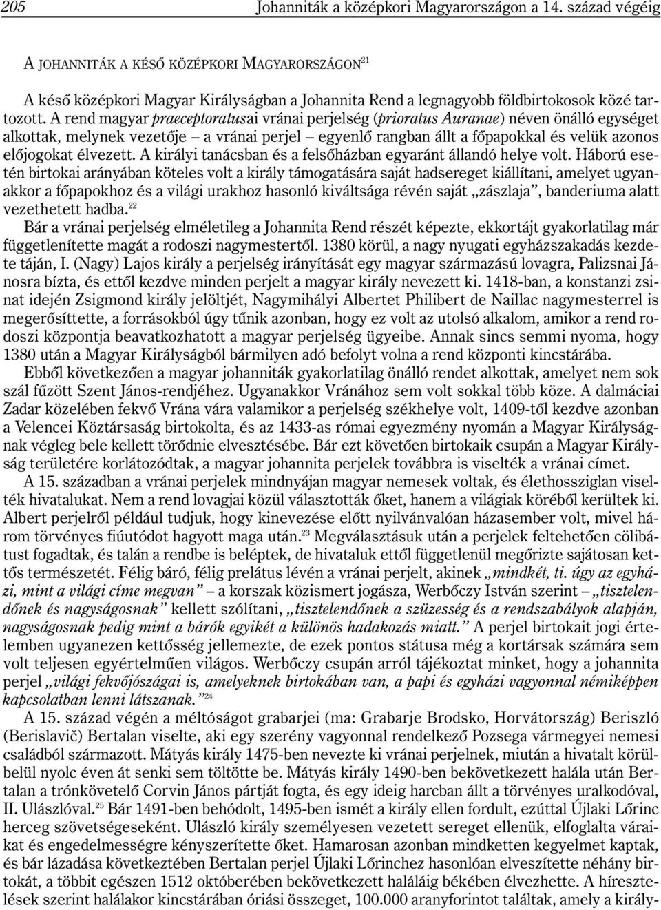 A rend magyar praeceptoratusai vránai perjelség (prioratus Auranae) néven önálló egységet alkottak, melynek vezetõje a vránai perjel egyenlõ rangban állt a fõpapokkal és velük azonos elõjogokat