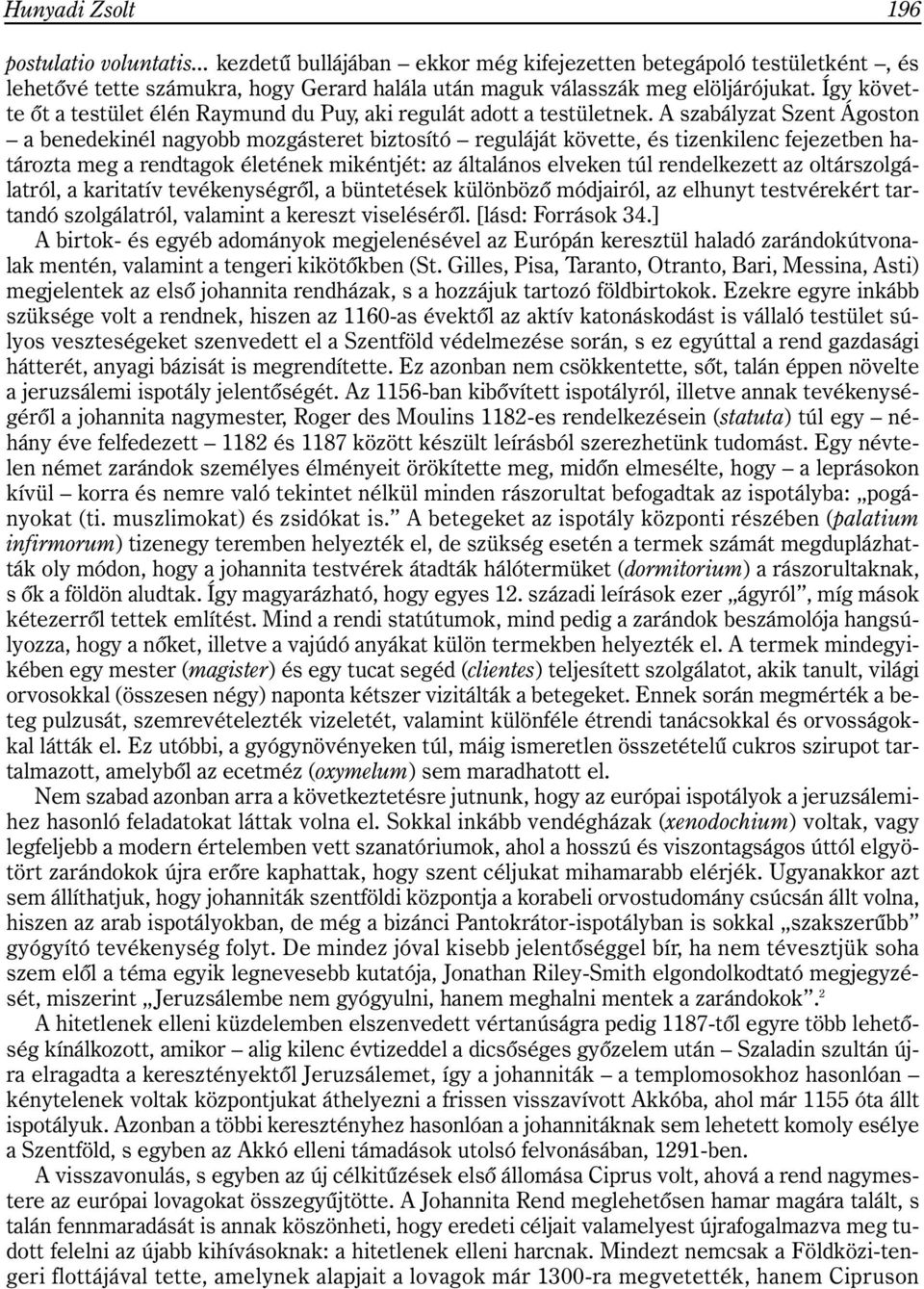 A szabályzat Szent Ágoston a benedekinél nagyobb mozgásteret biztosító reguláját követte, és tizenkilenc fejezetben határozta meg a rendtagok életének mikéntjét: az általános elveken túl rendelkezett