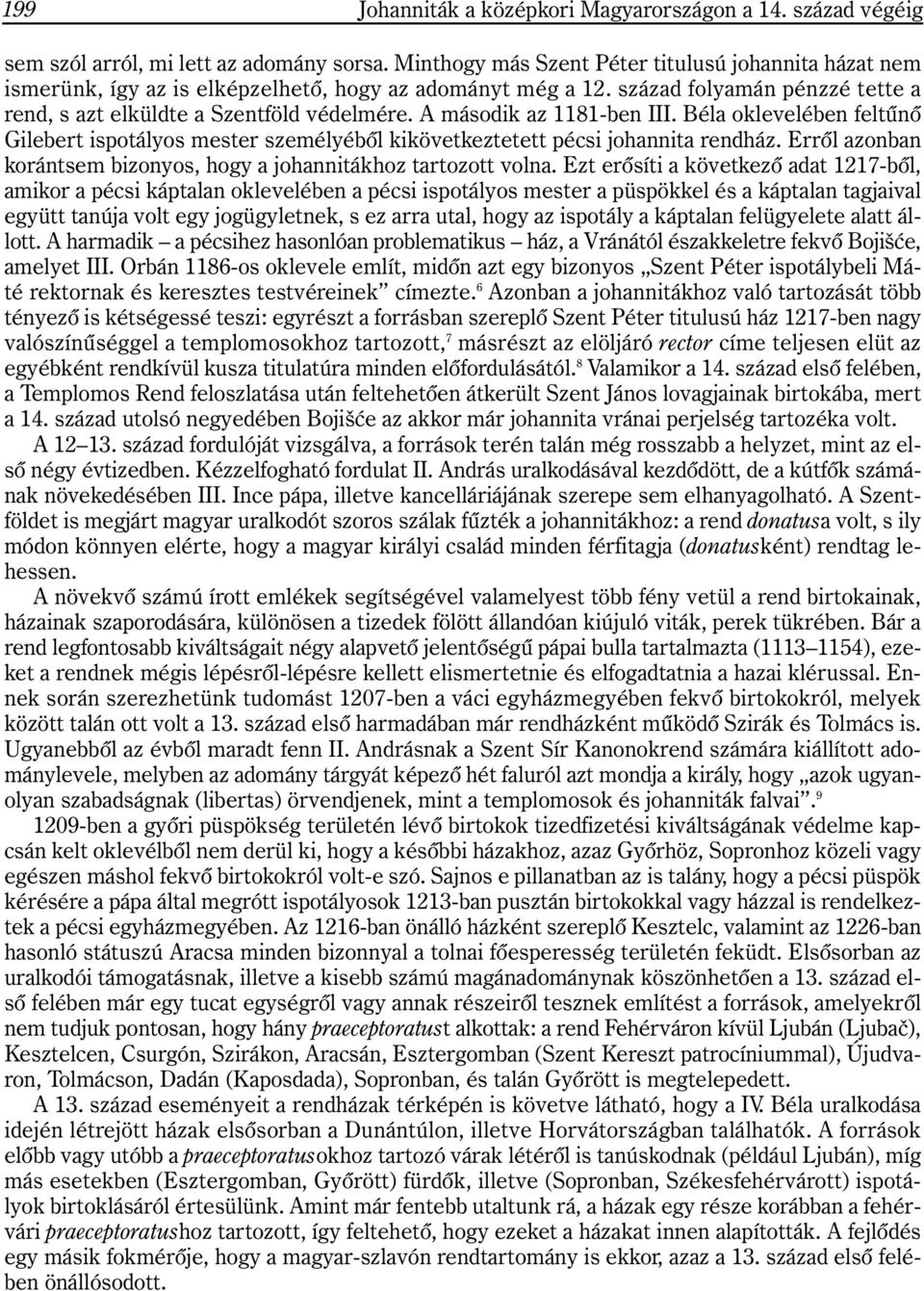 A második az 1181-ben III. Béla oklevelében feltûnõ Gilebert ispotályos mester személyébõl kikövetkeztetett pécsi johannita rendház.