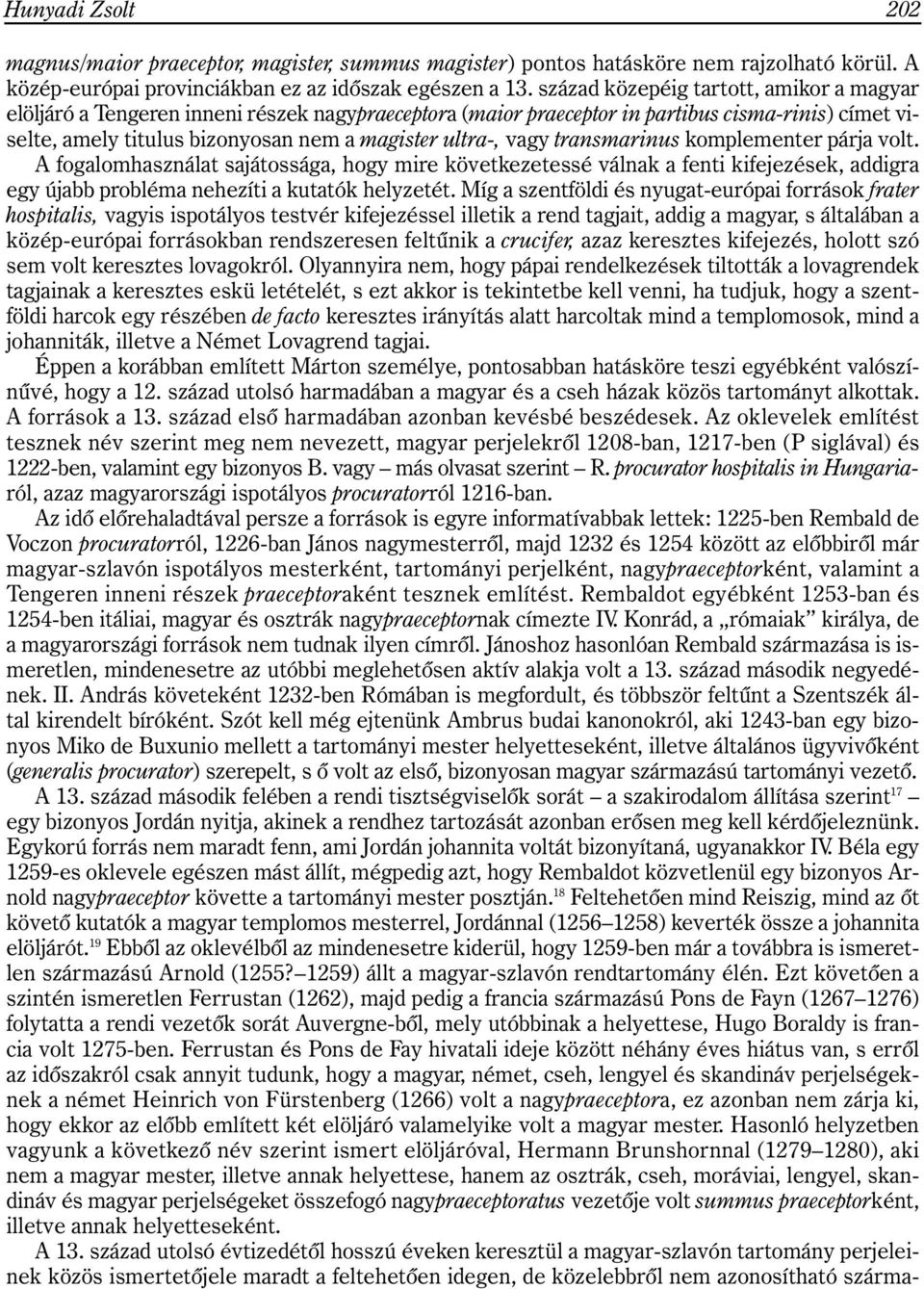 vagy transmarinus komplementer párja volt. A fogalomhasználat sajátossága, hogy mire következetessé válnak a fenti kifejezések, addigra egy újabb probléma nehezíti a kutatók helyzetét.
