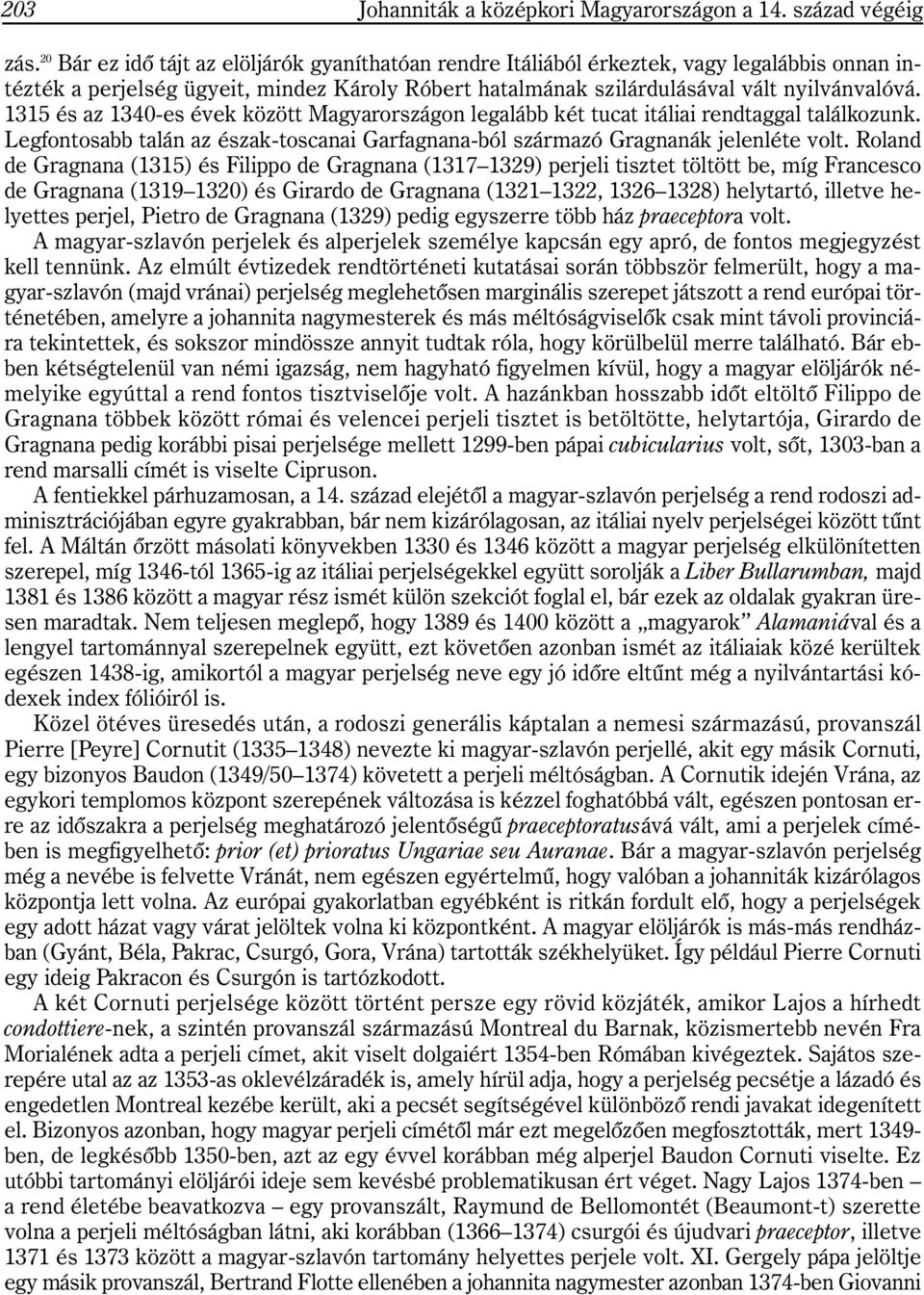 1315 és az 1340-es évek között Magyarországon legalább két tucat itáliai rendtaggal találkozunk. Legfontosabb talán az észak-toscanai Garfagnana-ból származó Gragnanák jelenléte volt.