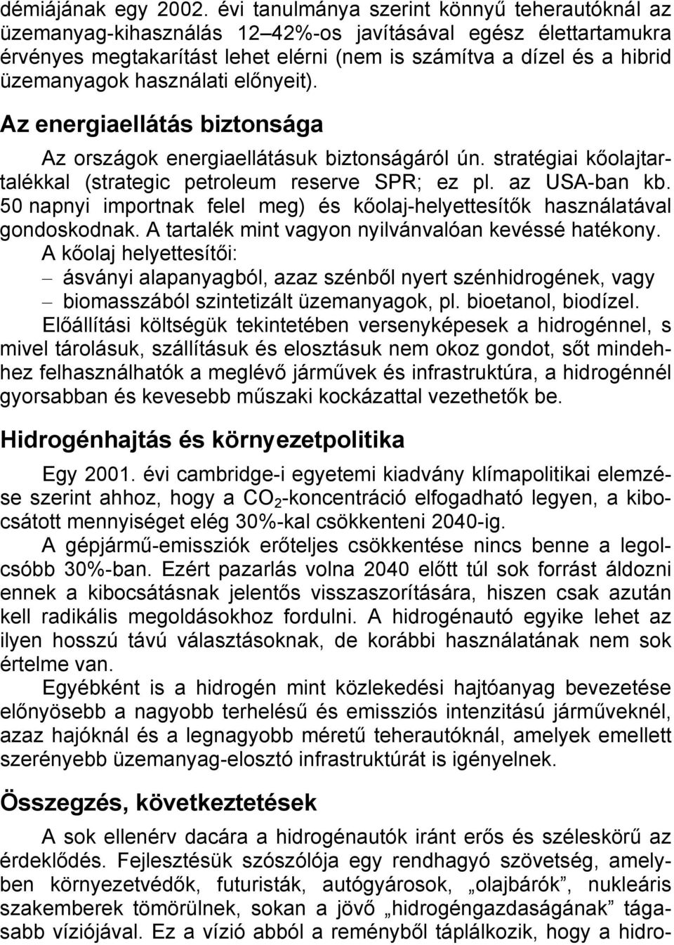 használati előnyeit). Az energiaellátás biztonsága Az országok energiaellátásuk biztonságáról ún. stratégiai kőolajtartalékkal (strategic petroleum reserve SPR; ez pl. az USA-ban kb.
