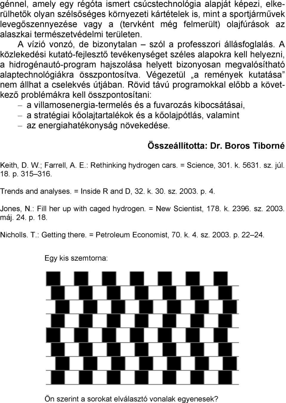A közlekedési kutató-fejlesztő tevékenységet széles alapokra kell helyezni, a hidrogénautó-program hajszolása helyett bizonyosan megvalósítható alaptechnológiákra összpontosítva.