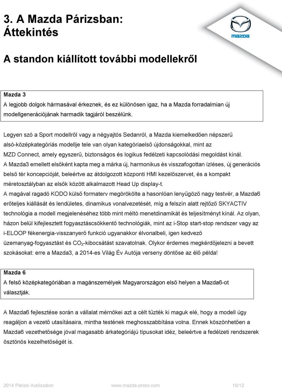 Legyen szó a Sport modellről vagy a négyajtós Sedanról, a Mazda kiemelkedően népszerű alsó-középkategóriás modellje tele van olyan kategóriaelső újdonságokkal, mint az MZD Connect, amely egyszerű,