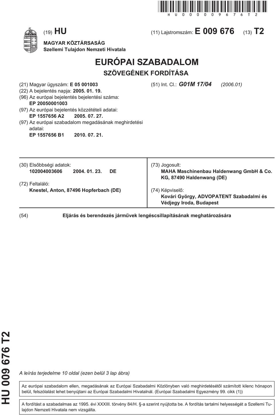 01. 19. (96) Az európai bejelentés bejelentési száma: EP 2000001003 (97) Az európai bejelentés közzétételi adatai: EP 1766 A2 200. 07. 27.