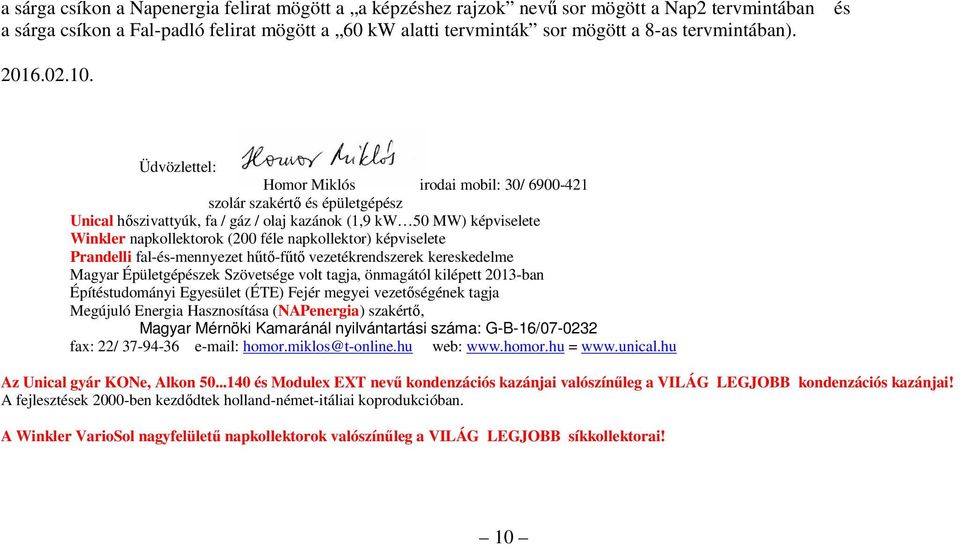 Üdvözlettel: Homor Miklós irodai mobil: 30/ 6900-421 szolár szakértő és épületgépész Unical hőszivattyúk, fa / gáz / olaj kazánok (1,9 kw 50 MW) képviselete Winkler napkollektorok (200 féle