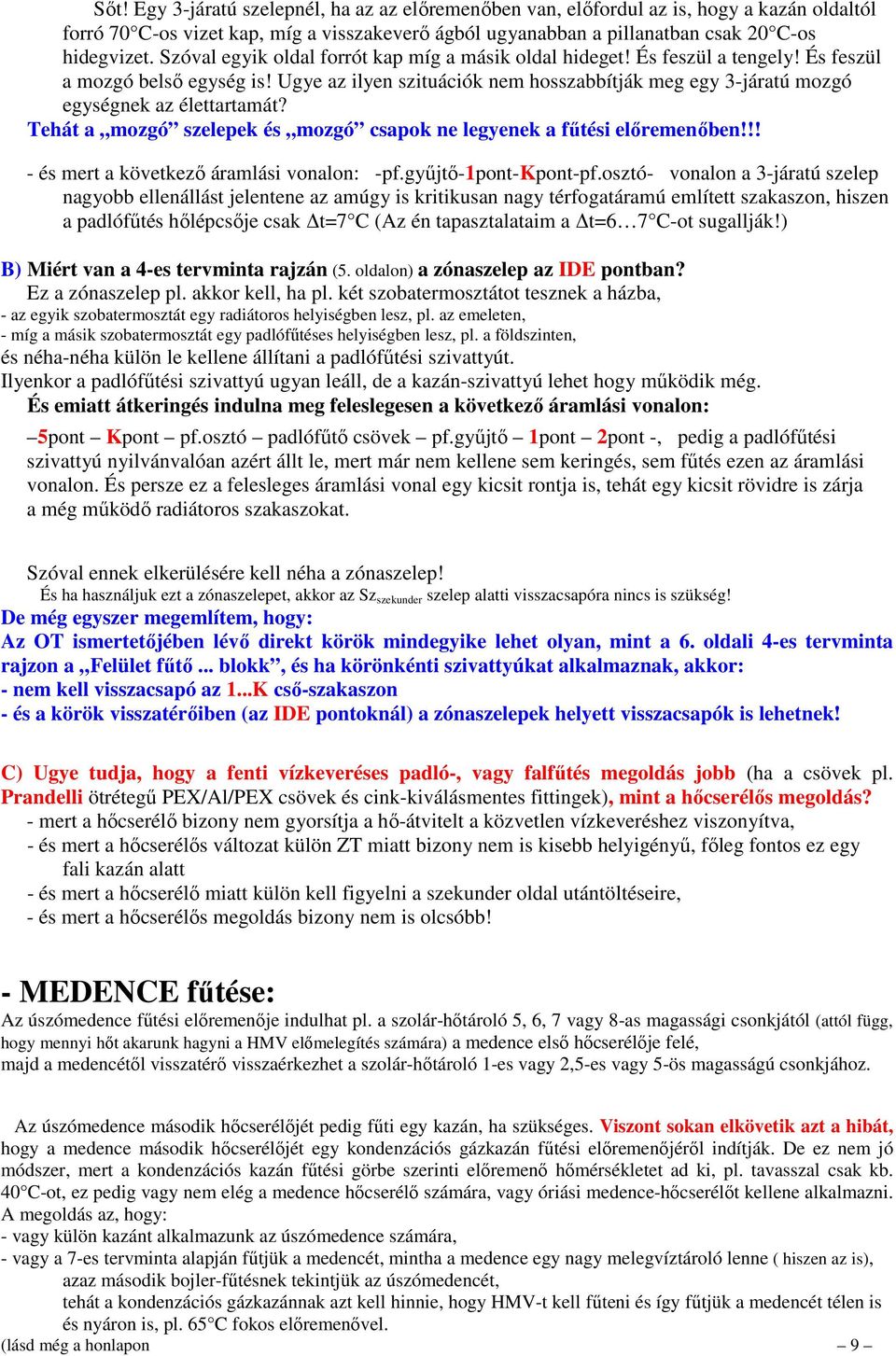 Ugye az ilyen szituációk nem hosszabbítják meg egy 3-járatú mozgó egységnek az élettartamát? Tehát a mozgó szelepek és mozgó csapok ne legyenek a fűtési előremenőben!