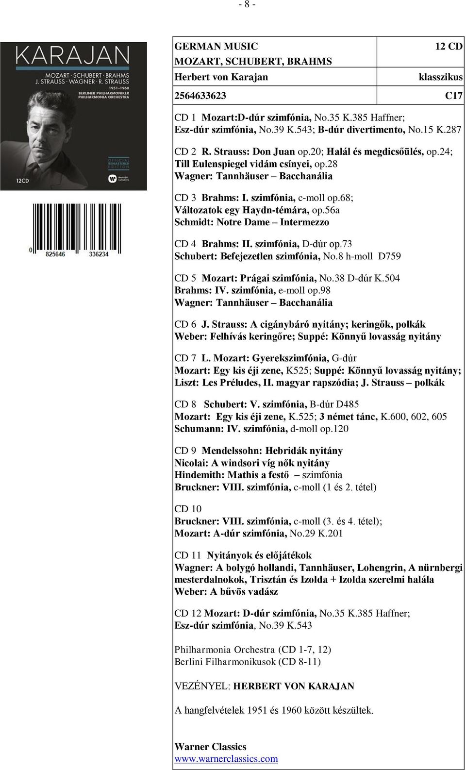56a Schmidt: Notre Dame Intermezzo 4 Brahms: II. szimfónia, D-dúr op.73 Schubert: Befejezetlen szimfónia, No.8 h-moll D759 5 Mozart: Prágai szimfónia, No.38 D-dúr K.504 Brahms: IV.