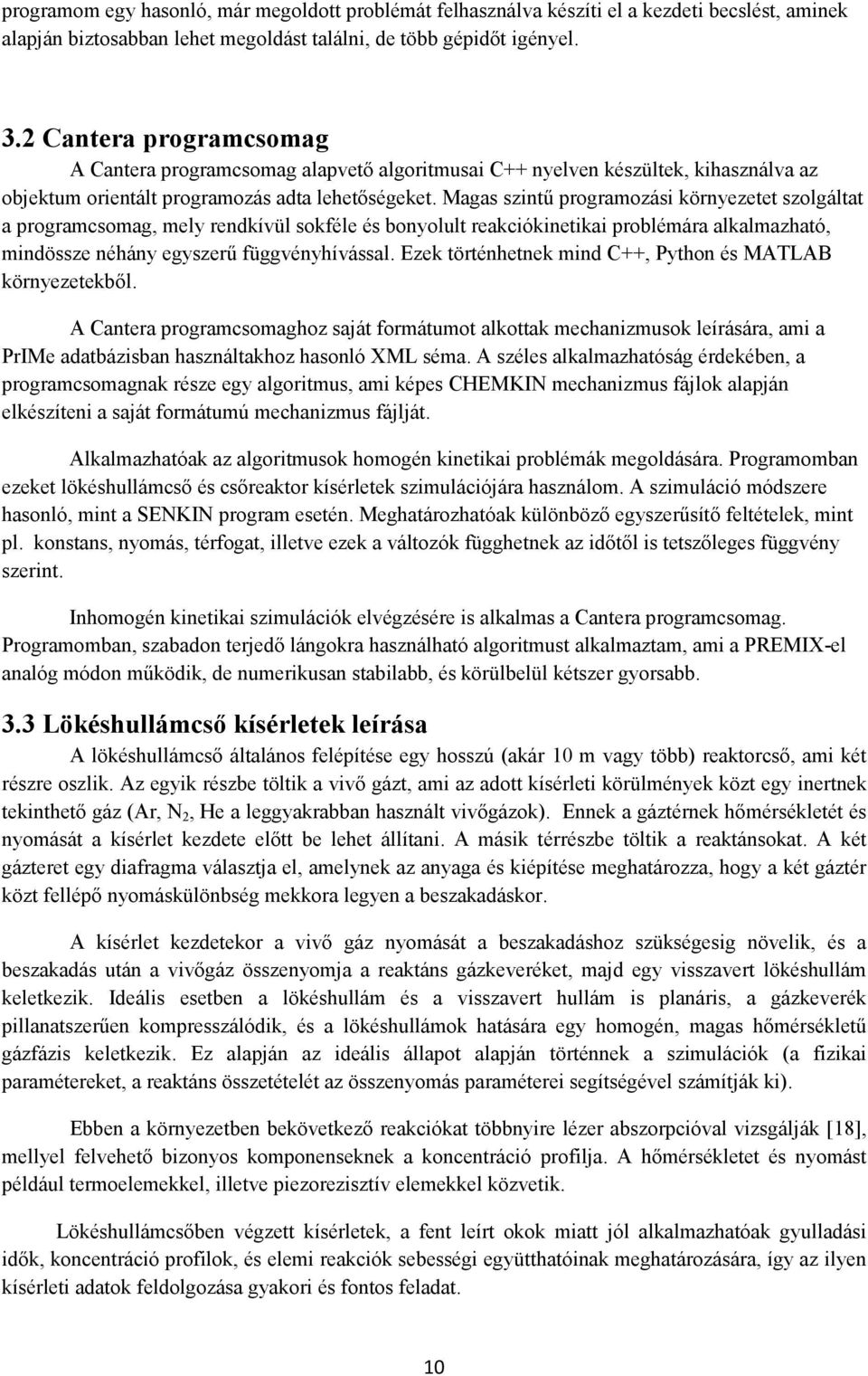 Magas szintő programozási környezetet szolgáltat a programcsomag, mely rendkívül sokféle és bonyolult reakciókinetikai problémára alkalmazható, mindössze néhány egyszerő függvényhívással.