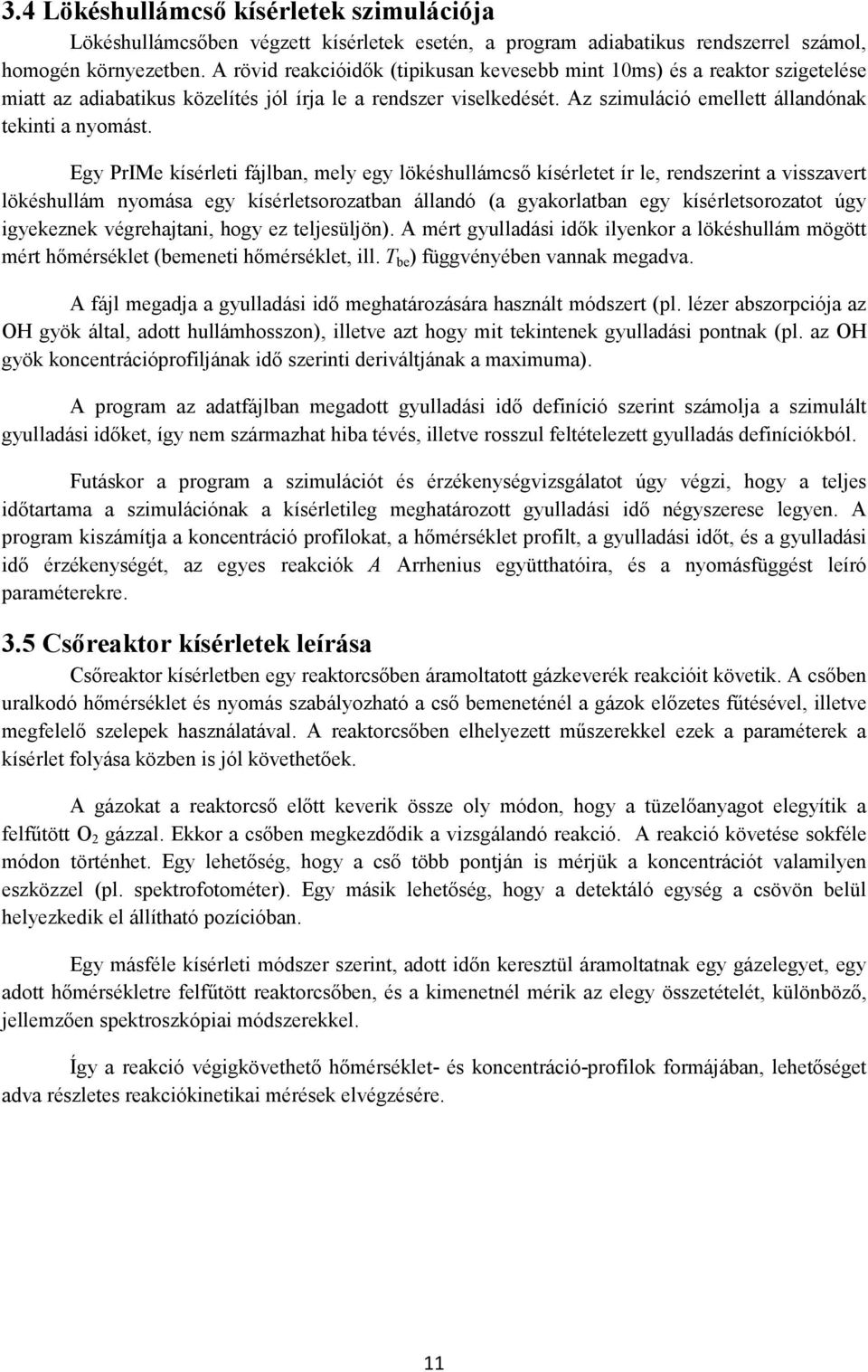 Egy PrIMe kísérleti fájlban, mely egy lökéshullámcsı kísérletet ír le, rendszerint a visszavert lökéshullám nyomása egy kísérletsorozatban állandó (a gyakorlatban egy kísérletsorozatot úgy igyekeznek