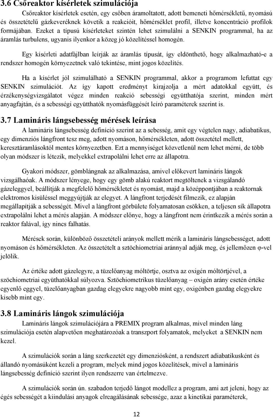 Egy kísérleti adatfájlban leírják az áramlás típusát, így eldönthetı, hogy alkalmazható-e a rendszer homogén környezetnek való tekintése, mint jogos közelítés.