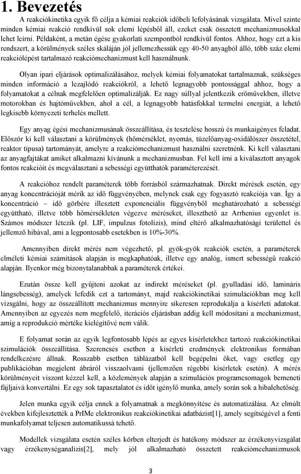 Ahhoz, hogy ezt a kis rendszert, a körülmények széles skáláján jól jellemezhessük egy 40-50 anyagból álló, több száz elemi reakciólépést tartalmazó reakciómechanizmust kell használnunk.