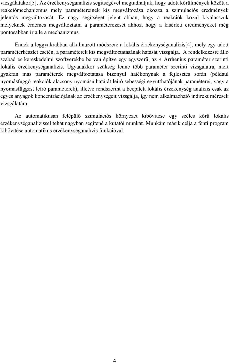 Ez nagy segítséget jelent abban, hogy a reakciók közül kiválasszuk melyeknek érdemes megváltoztatni a paraméterezését ahhoz, hogy a kísérleti eredményeket még pontosabban írja le a mechanizmus.