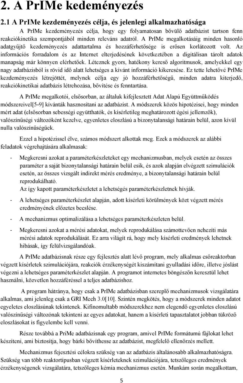 A PrIMe megalkotásáig minden hasonló adatgyőjtı kezdeményezés adattartalma és hozzáférhetısége is erısen korlátozott volt.