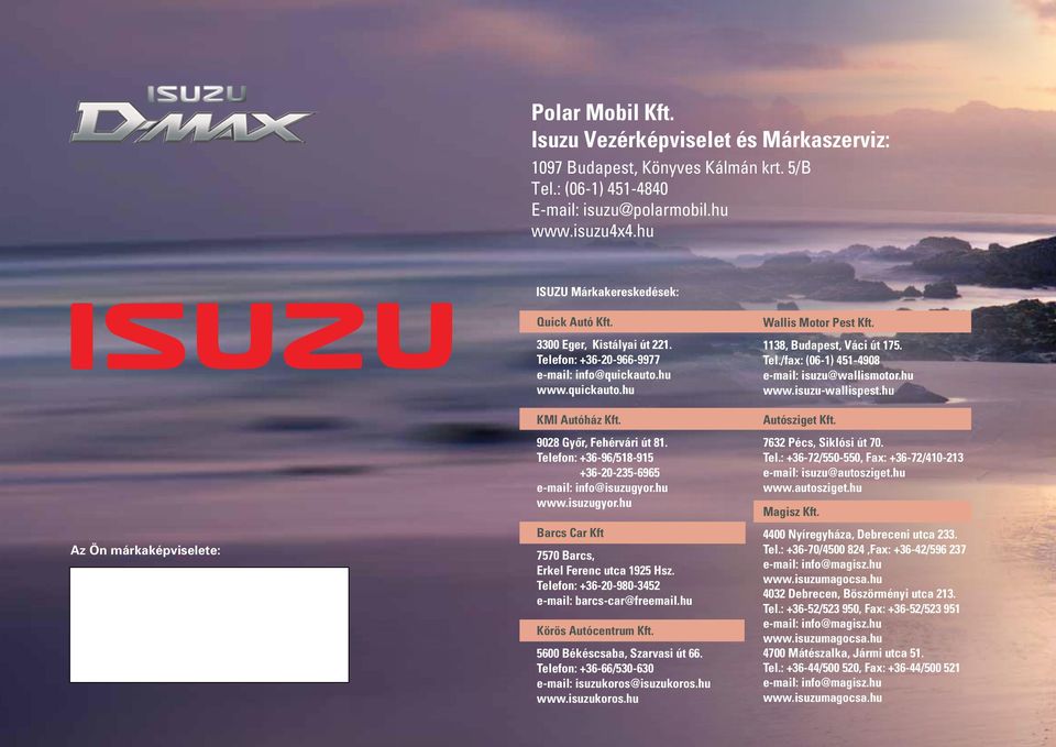 9028 Gyôr, Fehérvári út 81. Telefon: +36-96/518-915 +36-20-235-6965 e-mail: info@isuzugyor.hu www.isuzugyor.hu Barcs Car Kft 7570 Barcs, Erkel Ferenc utca 1925 Hsz.