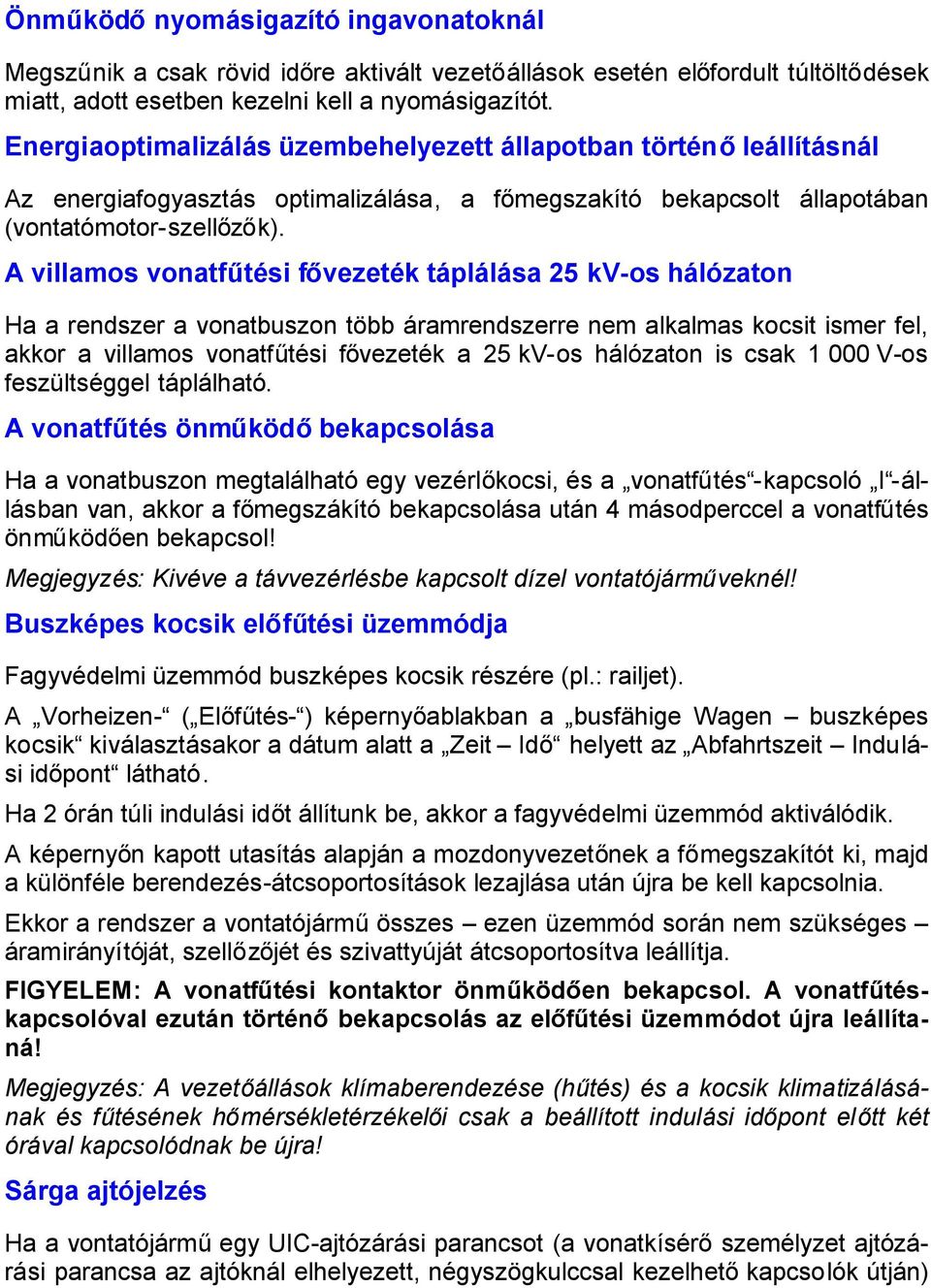 A villamos vonatfűtési fővezeték táplálása 25 kv-os hálózaton Ha a rendszer a vonatbuszon több áramrendszerre nem alkalmas kocsit ismer fel, akkor a villamos vonatfűtési fővezeték a 25 kv-os