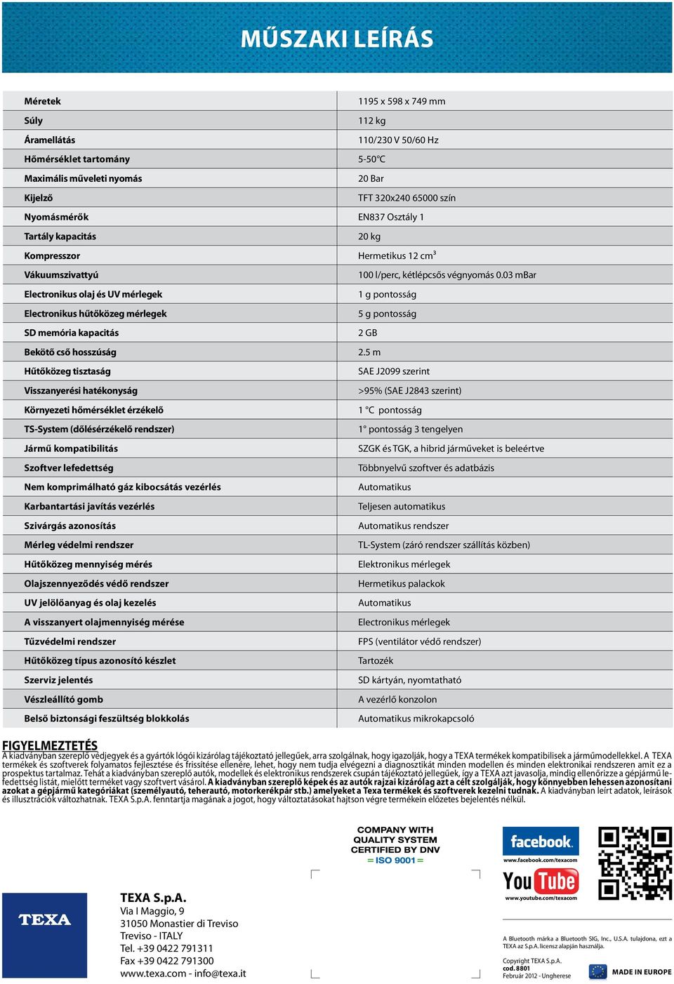 hatékonyság Környezeti hőmérséklet érzékelő TS-System (dőlésérzékelő rendszer) Jármű kompatibilitás Szoftver lefedettség Nem komprimálható gáz kibocsátás vezérlés Karbantartási javítás vezérlés