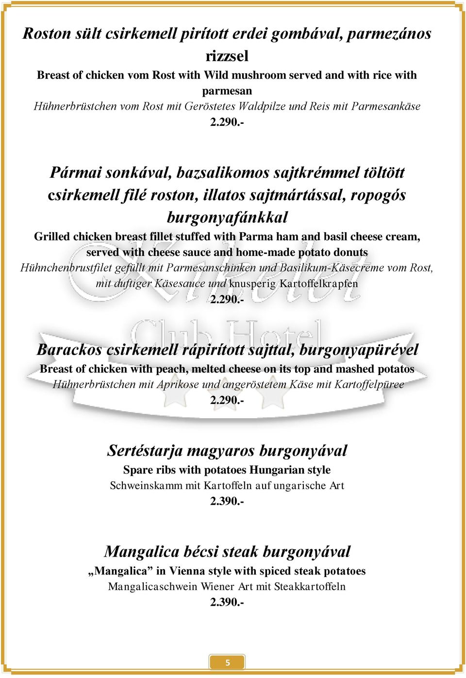 - Pármai sonkával, bazsalikomos sajtkrémmel töltött csirkemell filé roston, illatos sajtmártással, ropogós burgonyafánkkal Grilled chicken breast fillet stuffed with Parma ham and basil cheese cream,
