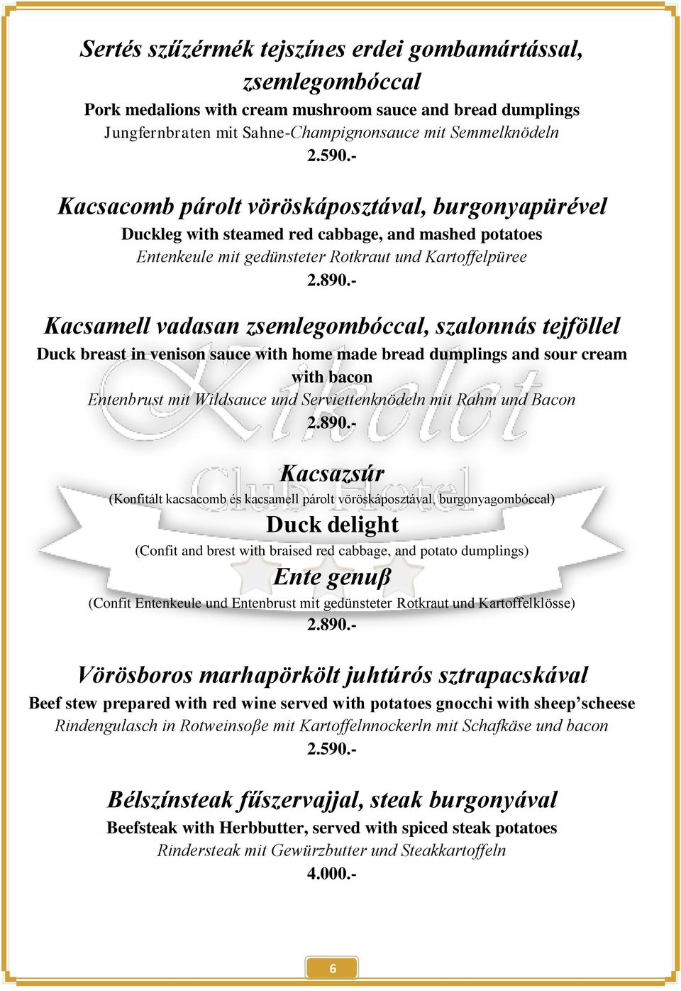 - Kacsamell vadasan zsemlegombóccal, szalonnás tejföllel Duck breast in venison sauce with home made bread dumplings and sour cream with bacon Entenbrust mit Wildsauce und Serviettenknödeln mit Rahm