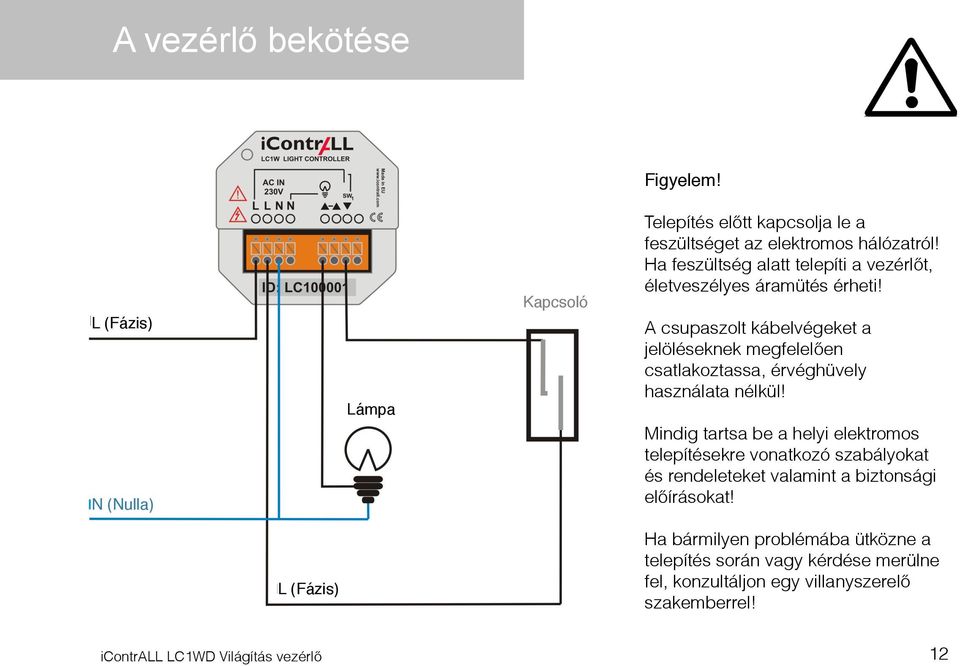 A csupaszolt kábelvégeket a jelöléseknek megfelelően csatlakoztassa, érvéghüvely használata nélkül!