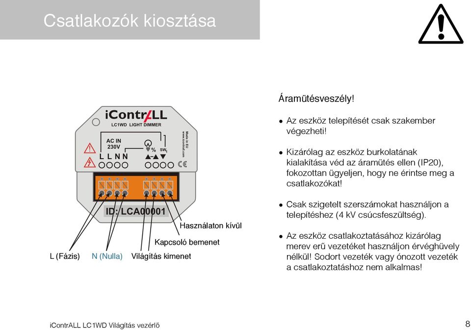 L (Fázis) N (Nulla) Világítás kimenet Használaton kívül Kapcsoló bemenet Csak szigetelt szerszámokat használjon a telepítéshez (4 kv