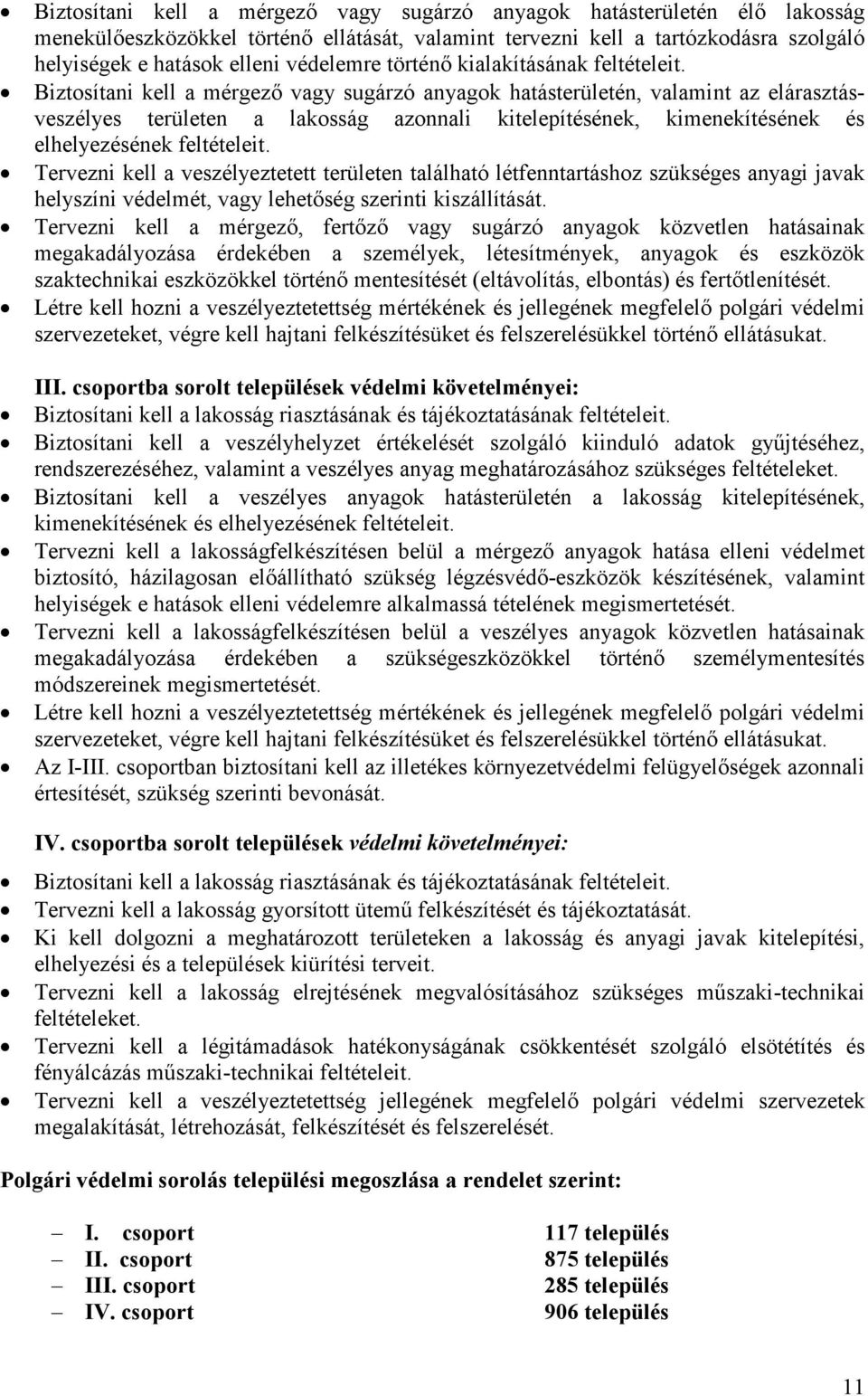 Biztosítani kell a mérgező vagy sugárzó anyagok hatásterületén, valamint az elárasztásveszélyes területen a lakosság azonnali kitelepítésének, kimenekítésének és elhelyezésének feltételeit.