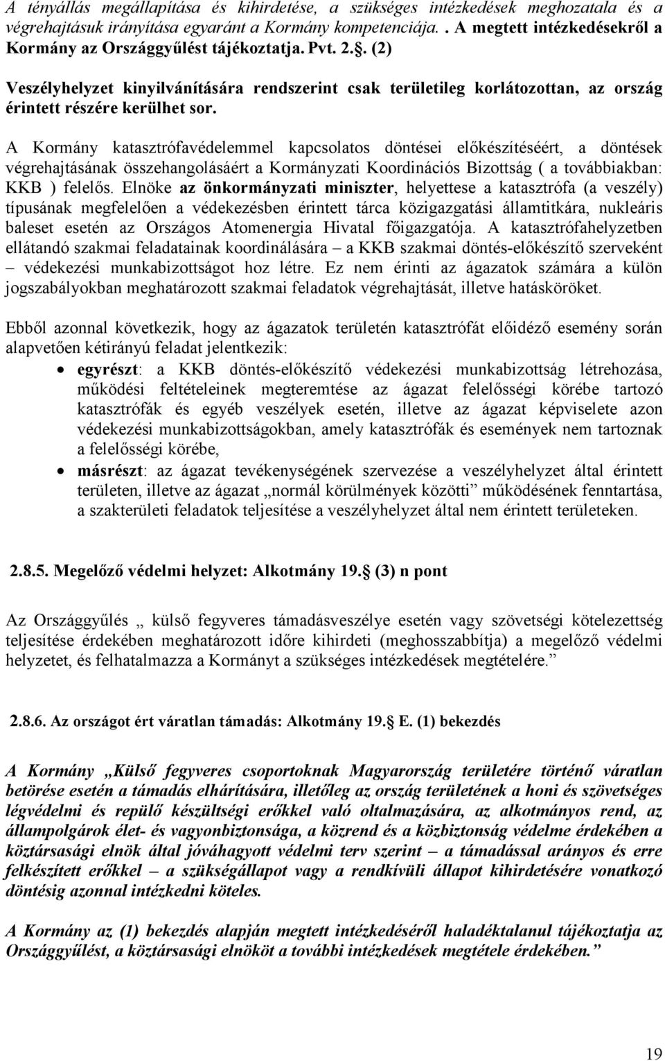 A Kormány katasztrófavédelemmel kapcsolatos döntései előkészítéséért, a döntések végrehajtásának összehangolásáért a Kormányzati Koordinációs Bizottság ( a továbbiakban: KKB ) felelős.