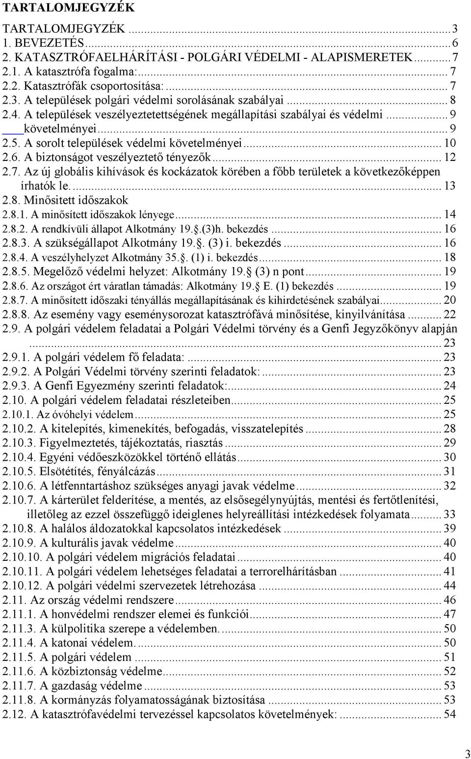 A biztonságot veszélyeztető tényezők... 12 2.7. Az új globális kihívások és kockázatok körében a főbb területek a következőképpen írhatók le... 13 2.8. Minősitett időszakok 2.8.1. A minősített időszakok lényege.