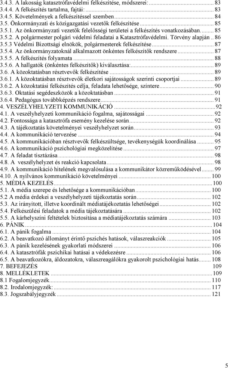 .. 87 3.5.4. Az önkormányzatoknál alkalmazott önkéntes felkészítők rendszere... 87 3.5.5. A felkészítés folyamata... 88 3.5.6. A hallgatók (önkéntes felkészítők) kiválasztása:... 89 3.6. A közoktatásban résztvevők felkészítése.