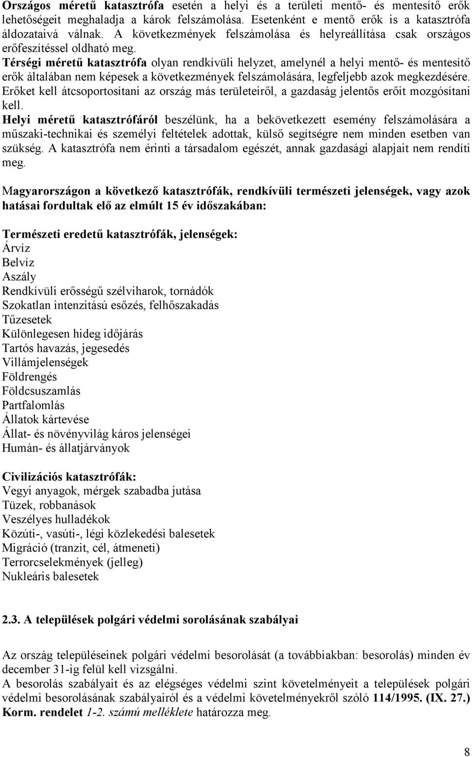 Térségi méretű katasztrófa olyan rendkívüli helyzet, amelynél a helyi mentő- és mentesítő erők általában nem képesek a következmények felszámolására, legfeljebb azok megkezdésére.