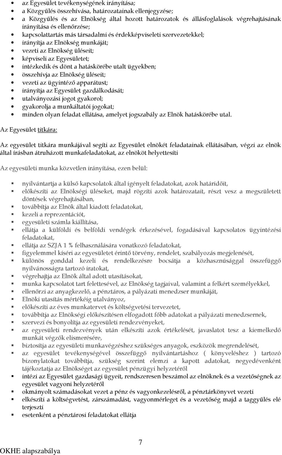 utalt ügyekben; összehívja az Elnökség üléseit; vezeti az ügyintéző apparátust; irányítja az Egyesület gazdálkodását; utalványozási jogot gyakorol; gyakorolja a munkáltatói jogokat; minden olyan