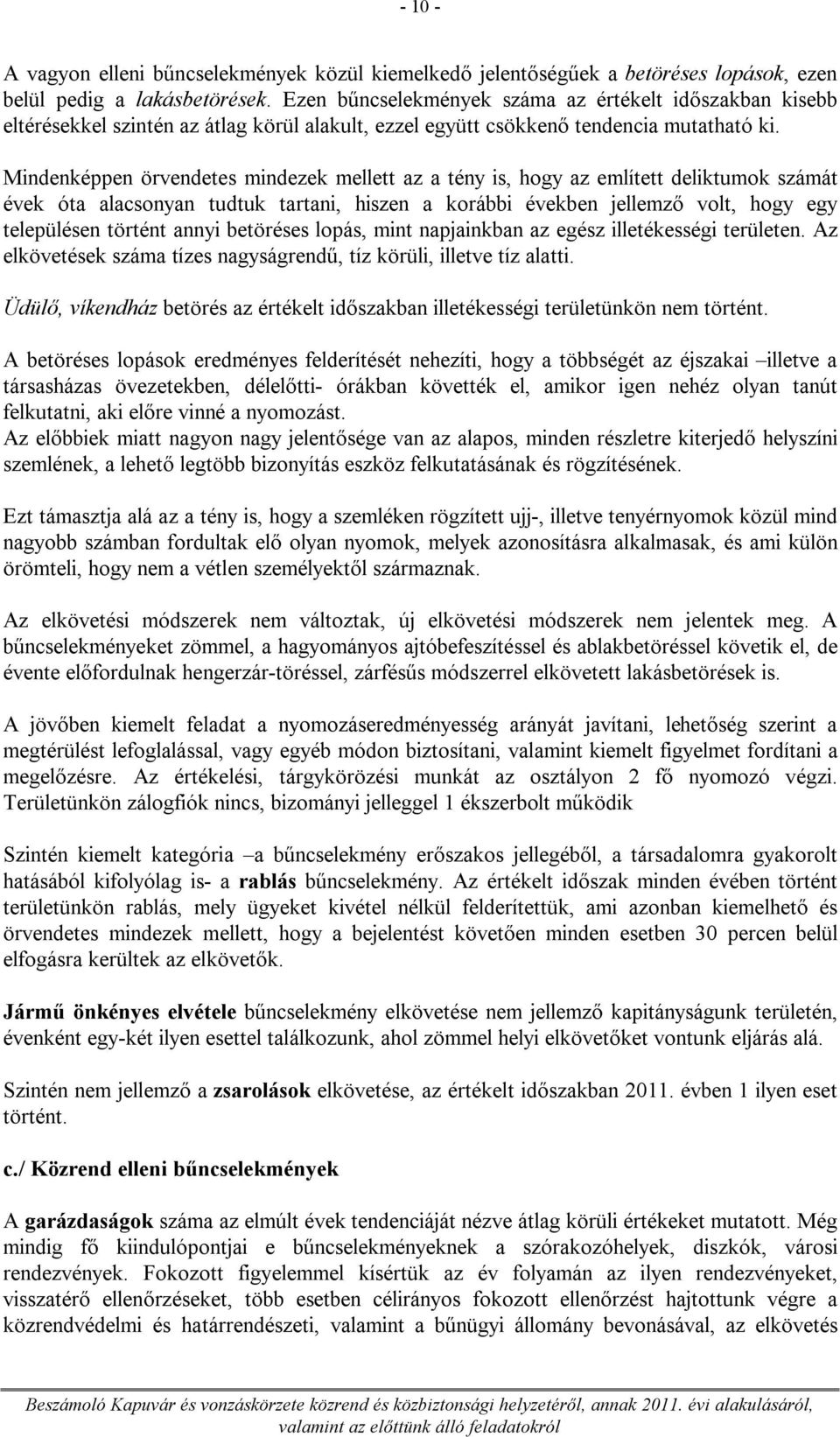 Mindenképpen örvendetes mindezek mellett az a tény is, hogy az említett deliktumok számát évek óta alacsonyan tudtuk tartani, hiszen a korábbi években jellemző volt, hogy egy településen történt