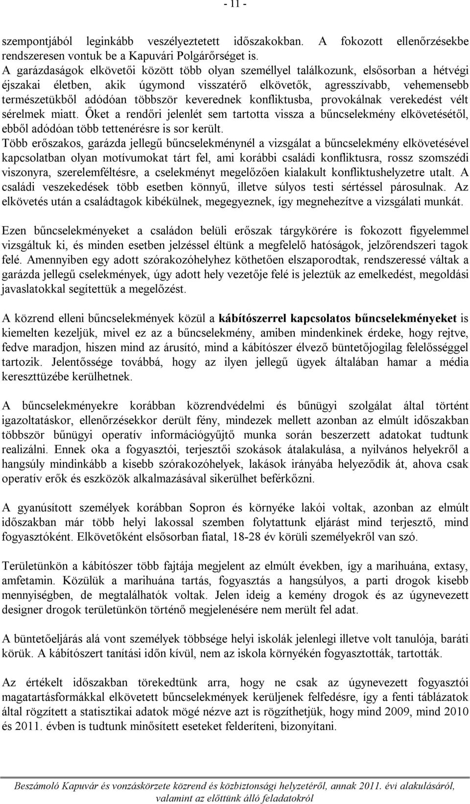 keverednek konfliktusba, provokálnak verekedést vélt sérelmek miatt. Őket a rendőri jelenlét sem tartotta vissza a bűncselekmény elkövetésétől, ebből adódóan több tettenérésre is sor került.